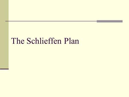 The Schlieffen Plan. Why did the Germans believe they could win the war quickly? In 1905, the General Alfred von Schlieffen was asked to plan a way of.