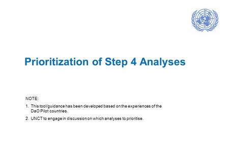 Prioritization of Step 4 Analyses NOTE: 1.This tool/guidance has been developed based on the experiences of the DaO Pilot countries. 2.UNCT to engage in.