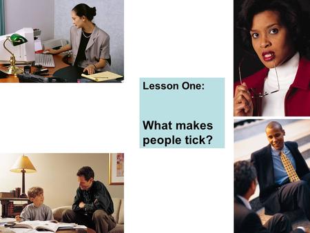 Lesson One: What makes people tick?. Lesson Objectives: At the end of this lesson 1.You should have an appreciation of the operating philosophy that influences.