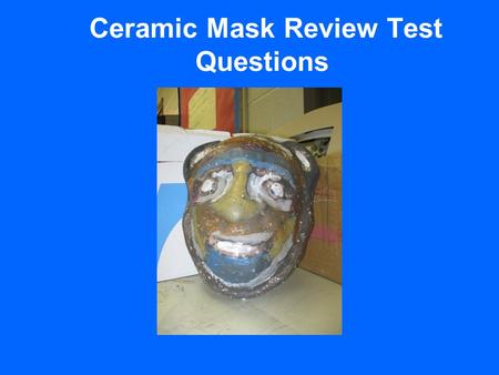 Ceramic Mask Review Test Questions. 1 Question 1 What acts like a glue to join two pieces of clay together?