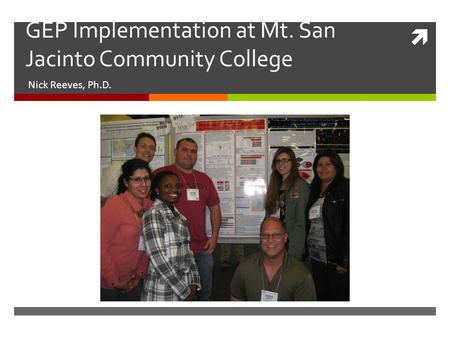  GEP Implementation at Mt. San Jacinto Community College Nick Reeves, Ph.D.
