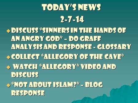 TODAY’S NEWS 2-7-14  discuss “sinners in the hands of an angry god” – do graff analysis and response - Glossary  collect “allegory of the cave”  watch.