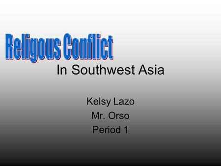 In Southwest Asia Kelsy Lazo Mr. Orso Period 1. 1.Compare and contrast the similarities and differences in the beliefs of Judaism, Christianity and Islam.