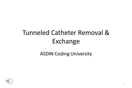 Tunneled Catheter Removal & Exchange ASDIN Coding University 1.