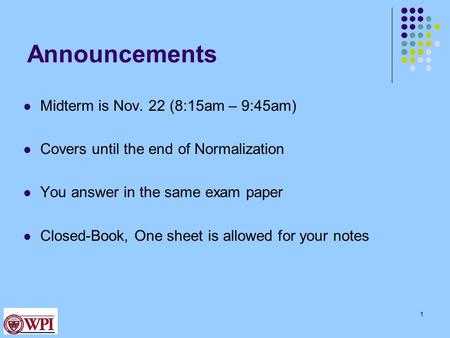 Announcements Midterm is Nov. 22 (8:15am – 9:45am) Covers until the end of Normalization You answer in the same exam paper Closed-Book, One sheet is allowed.
