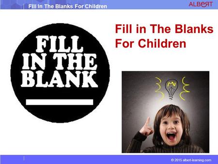 © 2015 albert-learning.com Fill In The Blanks For Children Fill in The Blanks For Children.