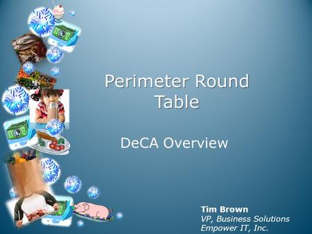 Perimeter Round Table DeCA Overview Tim Brown VP, Business Solutions Empower IT, Inc.