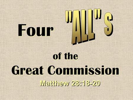Four of the Great Commission Matthew 28:18-20. Four ‘s of the Great Commission All Power (Authority) –Eph. 1:22-23; Heb. 1:1-2; Matt. 25:31-32.