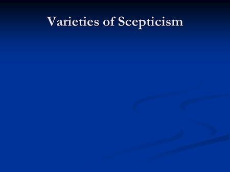 Varieties of Scepticism. Academic Scepticism Arcesilaus, 6 th scolarch of the Academy Arcesilaus, 6 th scolarch of the Academy A return to the Socratic.