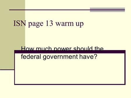 ISN page 13 warm up How much power should the federal government have?