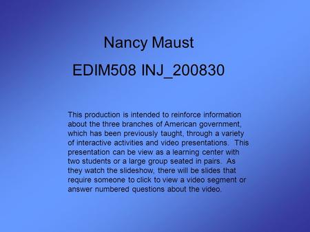 Nancy Maust EDIM508 INJ_200830 This production is intended to reinforce information about the three branches of American government, which has been previously.