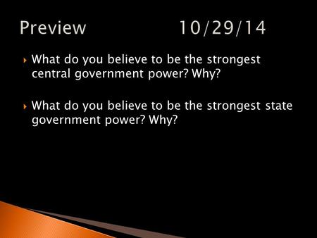  What do you believe to be the strongest central government power? Why?  What do you believe to be the strongest state government power? Why?
