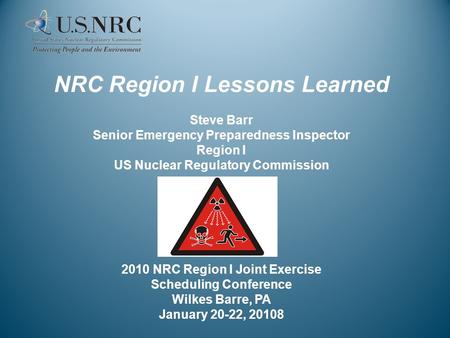 NRC Region I Lessons Learned Steve Barr Senior Emergency Preparedness Inspector Region I US Nuclear Regulatory Commission 2010 NRC Region I Joint Exercise.