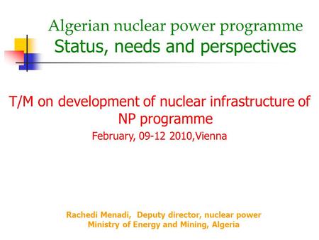 Algerian nuclear power programme Status, needs and perspectives T/M on development of nuclear infrastructure of NP programme February, 09-12 2010,Vienna.
