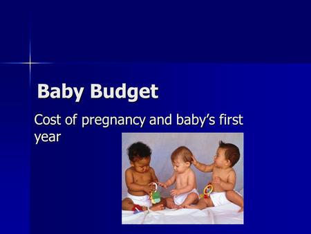 Baby Budget Cost of pregnancy and baby’s first year.