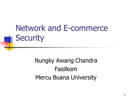 1 Network and E-commerce Security Nungky Awang Chandra Fasilkom Mercu Buana University.