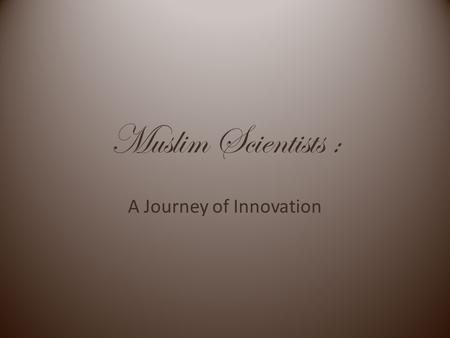 Muslim Scientists : A Journey of Innovation. Can you guess what this is?