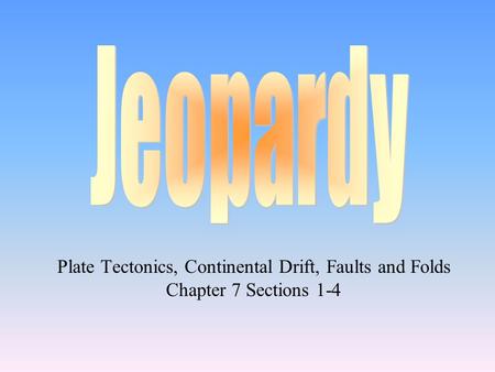 Plate Tectonics, Continental Drift, Faults and Folds Chapter 7 Sections 1-4.