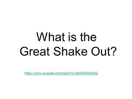 What is the Great Shake Out? https://www.youtube.com/watch?v=ijKGH3WKo3Q.