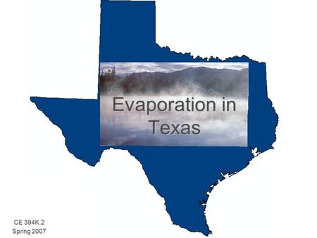 Evaporation in Texas CE 394K.2 Spring 2007. Evaporation In Texas  Evaporation is an important component of the hydrological cycle.  Globally volumes.