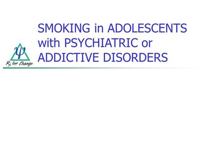 SMOKING in ADOLESCENTS with PSYCHIATRIC or ADDICTIVE DISORDERS.