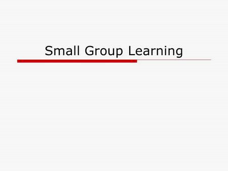 Small Group Learning. Why?  Learners gain a sense of ownership of the learning process.  Helps learners build their own knowledge.  Provides an environment.