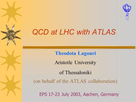 QCD at LHC with ATLAS Theodota Lagouri Aristotle University of Thessaloniki (on behalf of the ATLAS collaboration) EPS 17-23 July 2003, Aachen, Germany.