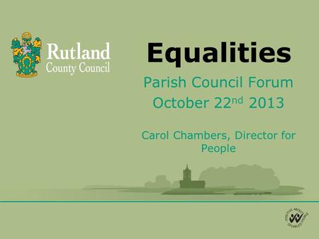 Equalities Parish Council Forum October 22 nd 2013 Carol Chambers, Director for People.