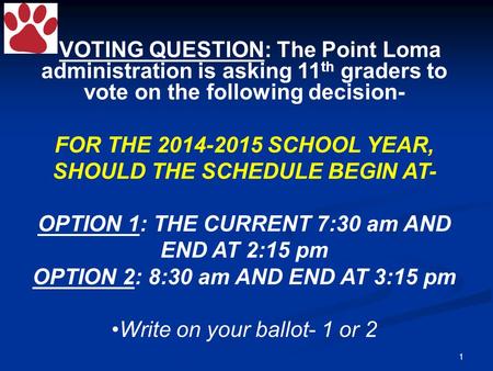 1 VOTING QUESTION: The Point Loma administration is asking 11 th graders to vote on the following decision- FOR THE 2014-2015 SCHOOL YEAR, SHOULD THE SCHEDULE.