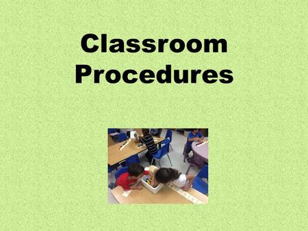Classroom Procedures. Class Rules Listen when someone is talking. Follow directions quickly. Raise your hand to speak. Be a caring friend. Always do your.