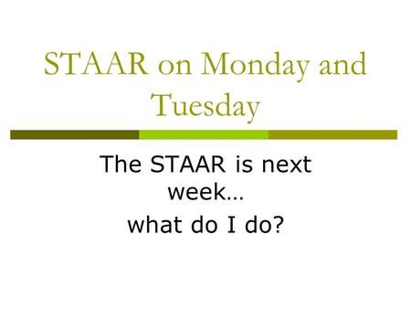STAAR on Monday and Tuesday The STAAR is next week… what do I do?