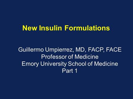 New Insulin Formulations Guillermo Umpierrez, MD, FACP, FACE Professor of Medicine Emory University School of Medicine Part 1.