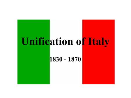 Unification of Italy 1830 - 1870.