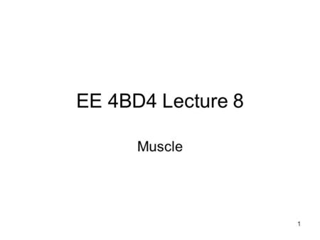 EE 4BD4 Lecture 8 Muscle 1. Peripheral Nerves 2 Skeletal Muscles 3.