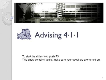 Advising 4 · 1 · 1 1 To start the slideshow, push F5. This show contains audio, make sure your speakers are turned on.