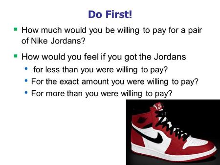 0 Do First!  How much would you be willing to pay for a pair of Nike Jordans?  How would you feel if you got the Jordans for less than you were willing.