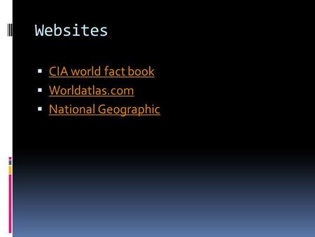 Websites  CIA world fact book CIA world fact book  Worldatlas.com Worldatlas.com  National Geographic National Geographic.