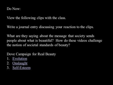 Do Now: View the following clips with the class. Write a journal entry discussing your reaction to the clips. What are they saying about the message that.