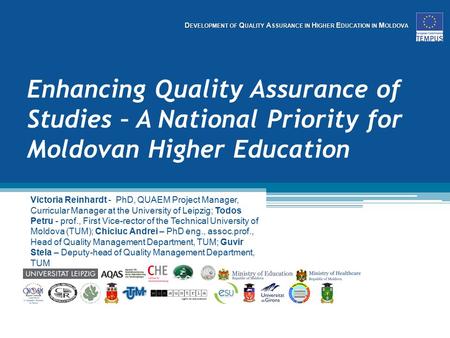 D EVELOPMENT OF Q UALITY A SSURANCE IN H IGHER E DUCATION IN M OLDOVA Enhancing Quality Assurance of Studies – A National Priority for Moldovan Higher.
