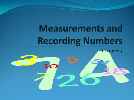 Chapter 3. Measurement Measurement-A quantity that has both a number and a unit. EX: 12.0 feet In Chemistry the use of very large or very small numbers.