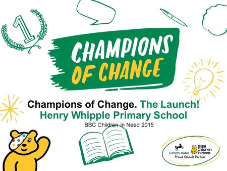 Champions of Change. The Launch! Henry Whipple Primary School BBC Children in Need 2015.