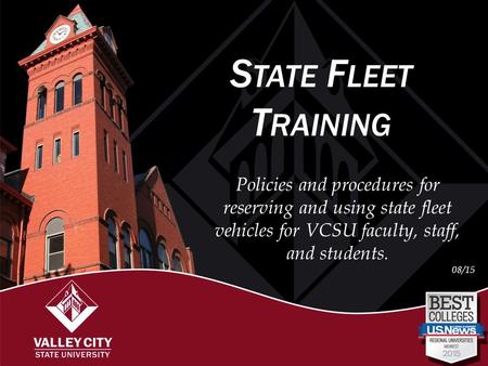 S TATE F LEET T RAINING Policies and procedures for reserving and using state fleet vehicles for VCSU faculty, staff, and students. 08/15.