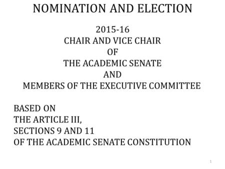 NOMINATION AND ELECTION 2015-16 CHAIR AND VICE CHAIR OF THE ACADEMIC SENATE AND MEMBERS OF THE EXECUTIVE COMMITTEE BASED ON THE ARTICLE III, SECTIONS 9.