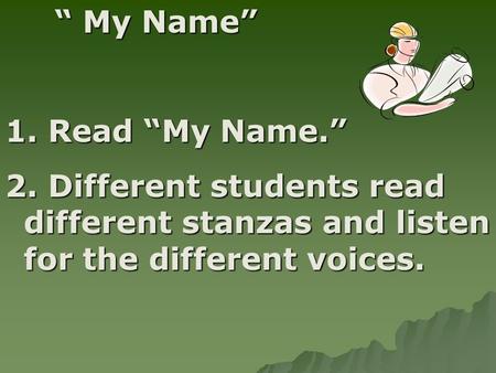 “ My Name” 1. Read “My Name.” 2. Different students read different stanzas and listen for the different voices.