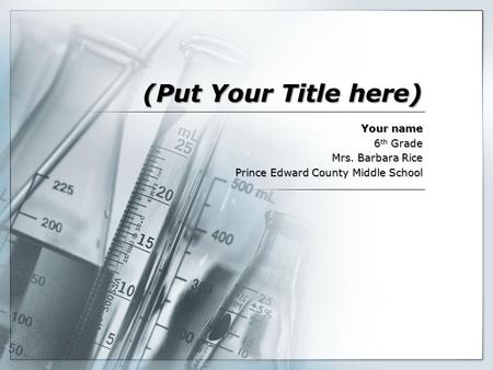 (Put Your Title here) Your name 6 th Grade Mrs. Barbara Rice Prince Edward County Middle School.