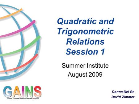 Quadratic and Trigonometric Relations Session 1 Summer Institute August 2009 Donna Del Re David Zimmer.