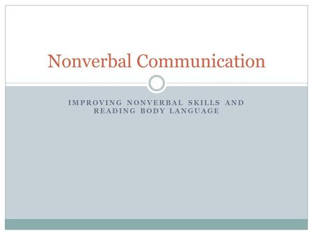 IMPROVING NONVERBAL SKILLS AND READING BODY LANGUAGE Nonverbal Communication.