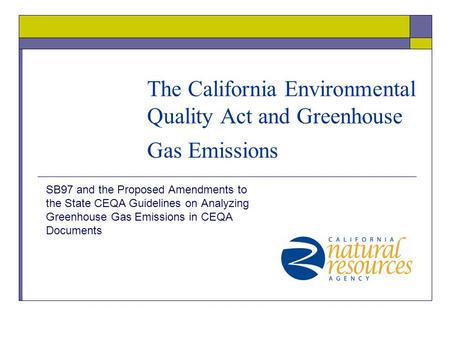 The California Environmental Quality Act and Greenhouse Gas Emissions SB97 and the Proposed Amendments to the State CEQA Guidelines on Analyzing Greenhouse.