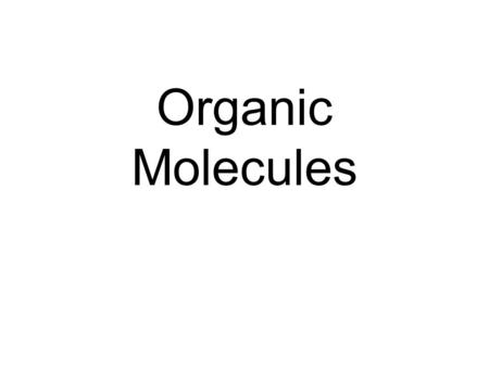 Organic Molecules. Carbon Compounds Organic Compounds –Must have Carbon (C)