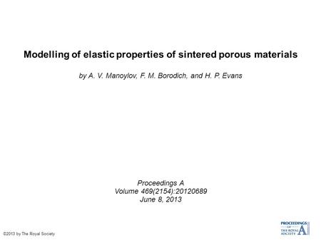 Modelling of elastic properties of sintered porous materials by A. V. Manoylov, F. M. Borodich, and H. P. Evans Proceedings A Volume 469(2154):20120689.